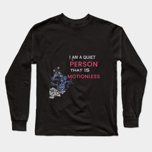 i am a quiet person that is motionless t shirt Long Sleeve T-Shirt